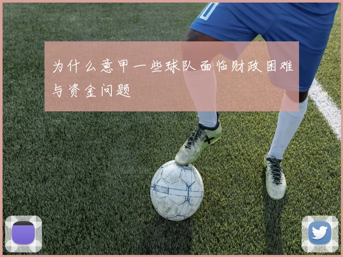 为什么意甲一些球队面临财政困难与资金问题