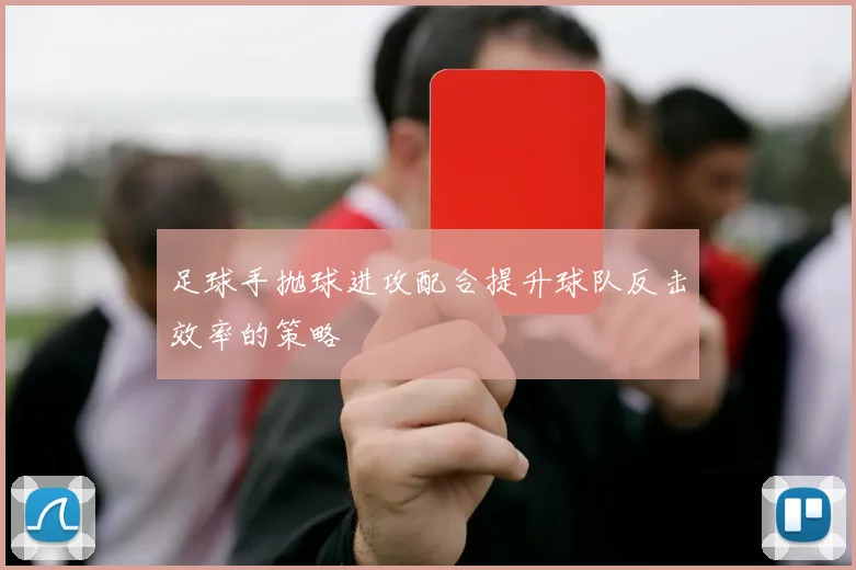 足球手抛球进攻配合提升球队反击效率的策略