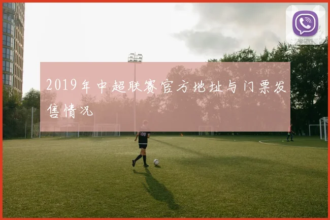 2019年中超联赛官方地址与门票发售情况