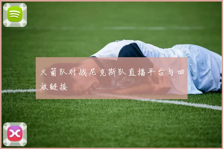 火箭队对战尼克斯队直播平台与回放链接