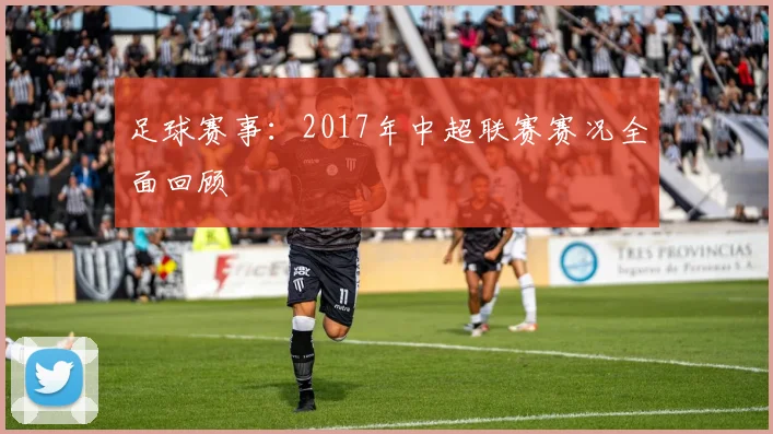 足球赛事：2017年中超联赛赛况全面回顾