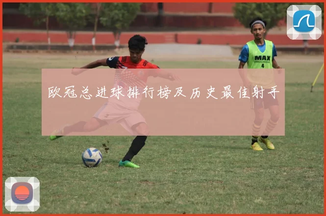 欧冠总进球排行榜及历史最佳射手