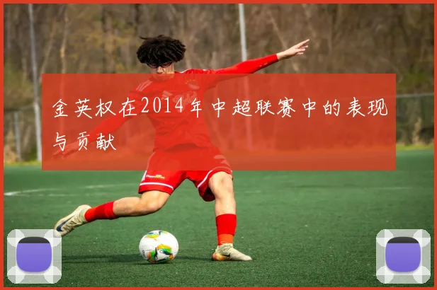 金英权在2014年中超联赛中的表现与贡献